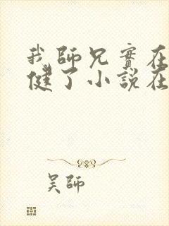我师兄实在太稳健了小说在那里更新