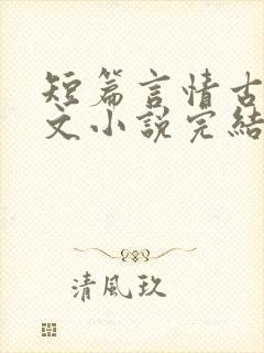 短篇言情古言虐文小说完结小说