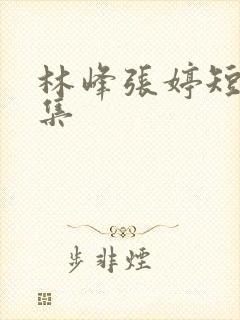林峰张婷短剧全集