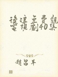 后浪免费观看的电视剧40集