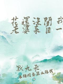 花还没开 我家老婆来自一千年前