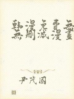 韩漫免费无羞遮无删减漫画大全