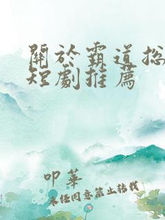 关于霸道总裁的短剧推荐