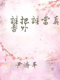 谁把谁当真完整番外
