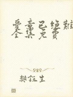 爱意已绝难再续全集免费