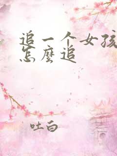 追一个女孩子要怎么追