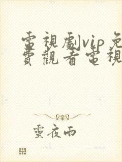 电视剧vip免费观看电视剧网站