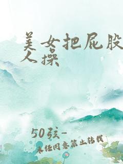 美女把屁股给男人操