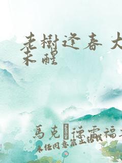 老树逢春 大梦未醒