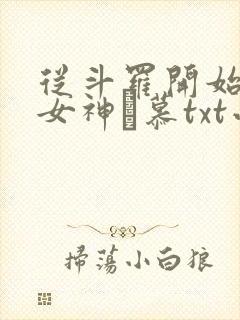 从斗罗开始俘获女神鞪慕txt小说