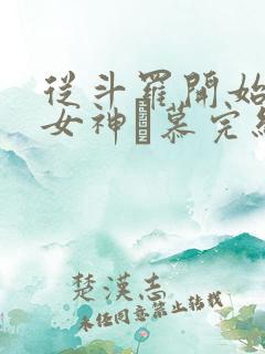 从斗罗开始俘获女神鞪慕完结