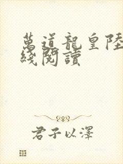 万道龙皇陆鸣在线阅读