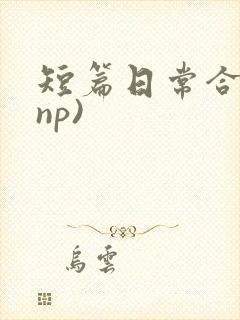 短篇日常合集(np)