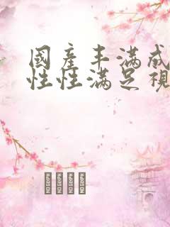 国产丰满成熟女性性满足视频