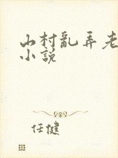 山村乱弄老女人小说