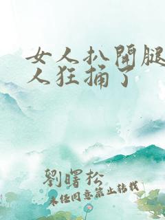 女人扒开腿让男人狂捅了