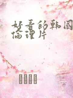 好看的韩国三级伦理片
