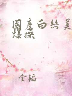 国产白丝美女被爆操