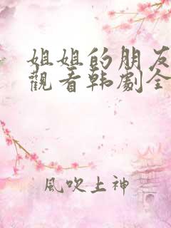 姐姐的朋友在线观看韩剧全集高清