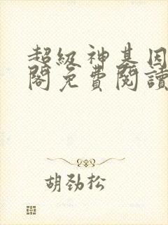 超级神基因笔趣阁免费阅读
