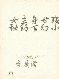 女主身世强大神秘的玄幻小说