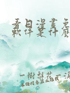 看日漫画免费的软件是什么