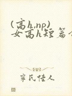(高h,np)女高h短篇合集