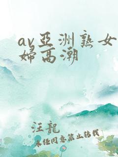 av亚洲熟女少妇高潮