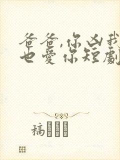 爸爸,你凶我我也爱你短剧