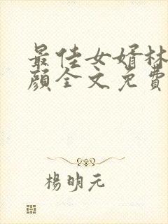 最佳女婿林羽江颜全文免费