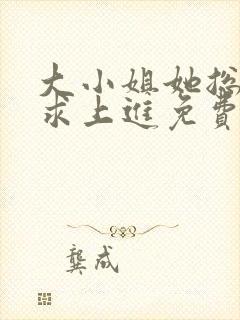 大小姐她总是不求上进免费txt下载