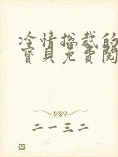 冷情总裁的私有宝贝免费阅读