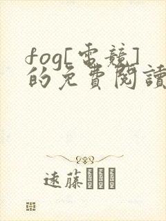fog[电竞]的免费阅读