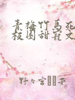 青梅竹马死对头校园甜宠文