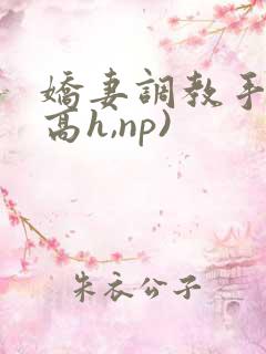 娇妻调教手册(高h,np)
