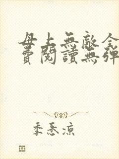 母上无敌全文免费阅读无弹窗笔趣阁