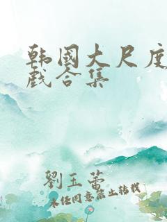 韩国大尺度激情戏合集