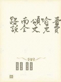 路南颂喻晋文小说全文免费阅读无弹窗