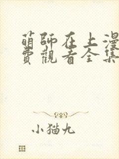 萌师在上漫画免费观看全集下拉式
