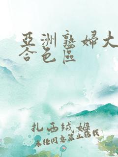 亚洲熟妇大图综合色区