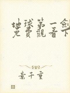 地球第一剑漫画免费观看下拉式