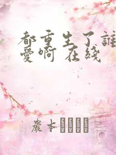 都重生了谁谈恋爱啊 在线
