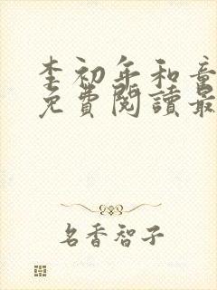 李初年和童肖媛免费阅读最新章节正版小说