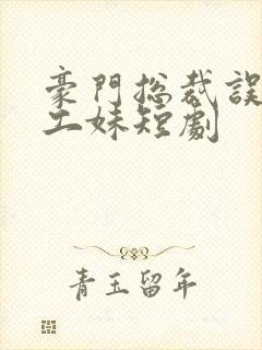豪门总裁误惹打工妹短剧