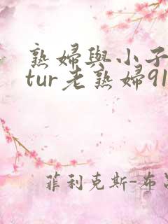 熟妇与小子matur老熟妇91