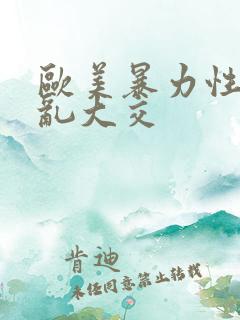 欧美暴力性猛交乱大交