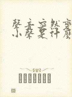声音突然变得很小声是什么原因