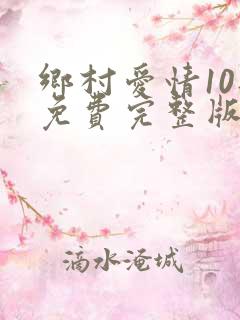 乡村爱情10部免费完整版60集