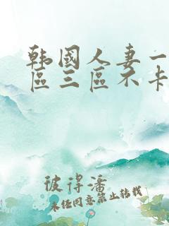 韩国人妻一区二区三区不卡