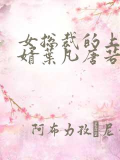 女总裁的上门女婿叶凡唐若雪最新